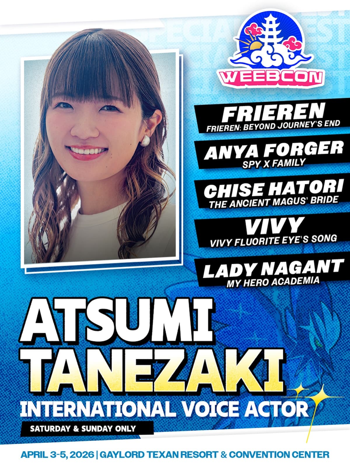 ⭐️ INTERNATIONAL VOICE ACTOR ⭐️

Please join us in welcoming the phenomenal Atsumi Tanezaki to our WeebCon 2026 roster! 

Tanezaki-san is widely recognized as the voice of the ethereal Frieren in Frieren: Beyond Journey’s End, delivering a beautifully nuanced and emotional performance that has resonated with fans around the world. She is also the beloved and mischievous mindreader, Anya Forger in SPY×FAMILY, bringing unforgettable charm and comedic brilliance to the hit series, alongside many other standout roles across anime! 

Her incredible range and artistry have established her as one of the most captivating voices in modern anime and we are honored to welcome her back to Texas! 

Atsumi Tanezaki will only be at our show for Saturday & Sunday, but surely those days will be filled with magic and memories that will be told over the decades to come 🫶 

Tickets are running low, so you should go, or risk getting FOMO, by missing the show-

⛅️ WeebCon 2026 ⛅️